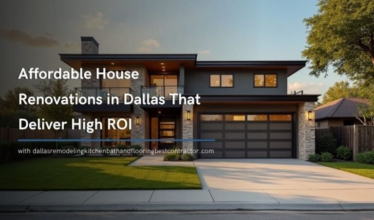 Affordable House Renovations in Dallas That Deliver High ROI