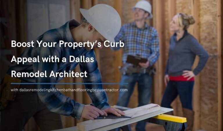 Boost Your Property’s Curb Appeal with a Dallas Remodel Architect