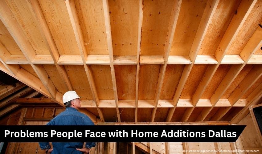 Problems People Face with Home Additions Dallas