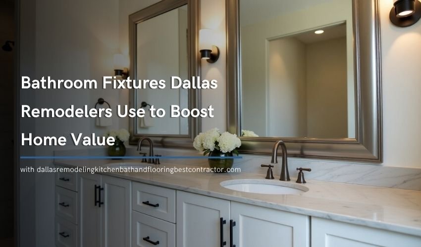 Bathroom Fixtures Dallas Remodelers Use to Boost Home Value