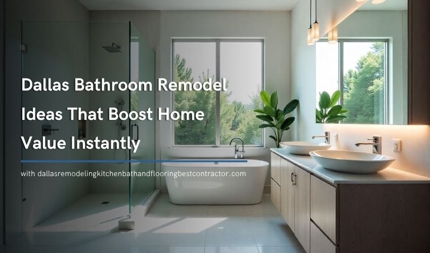 Dallas Bathroom Remodel Ideas That Boost Home Value Instantly