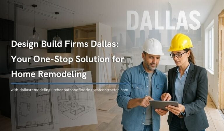 Design Build Firms Dallas Your One-Stop Solution for Home Remodeling